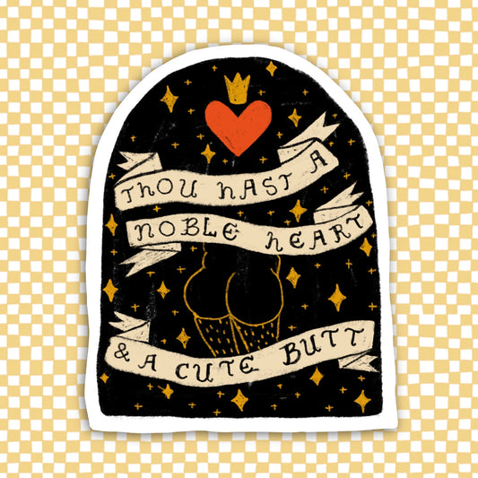 THOU HAST A NOBLE HEART & A CUTE BUTT Sticker