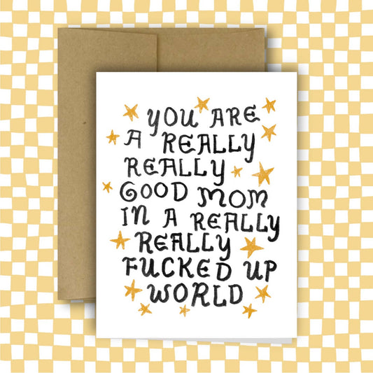 A REALLY GOOD MOM IN A REALLY FUCKED UP WORLD Greeting Card