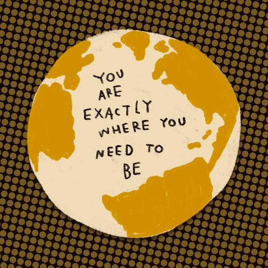 YOU ARE EXACTLY WHERE YOU NEED TO BE Sticker