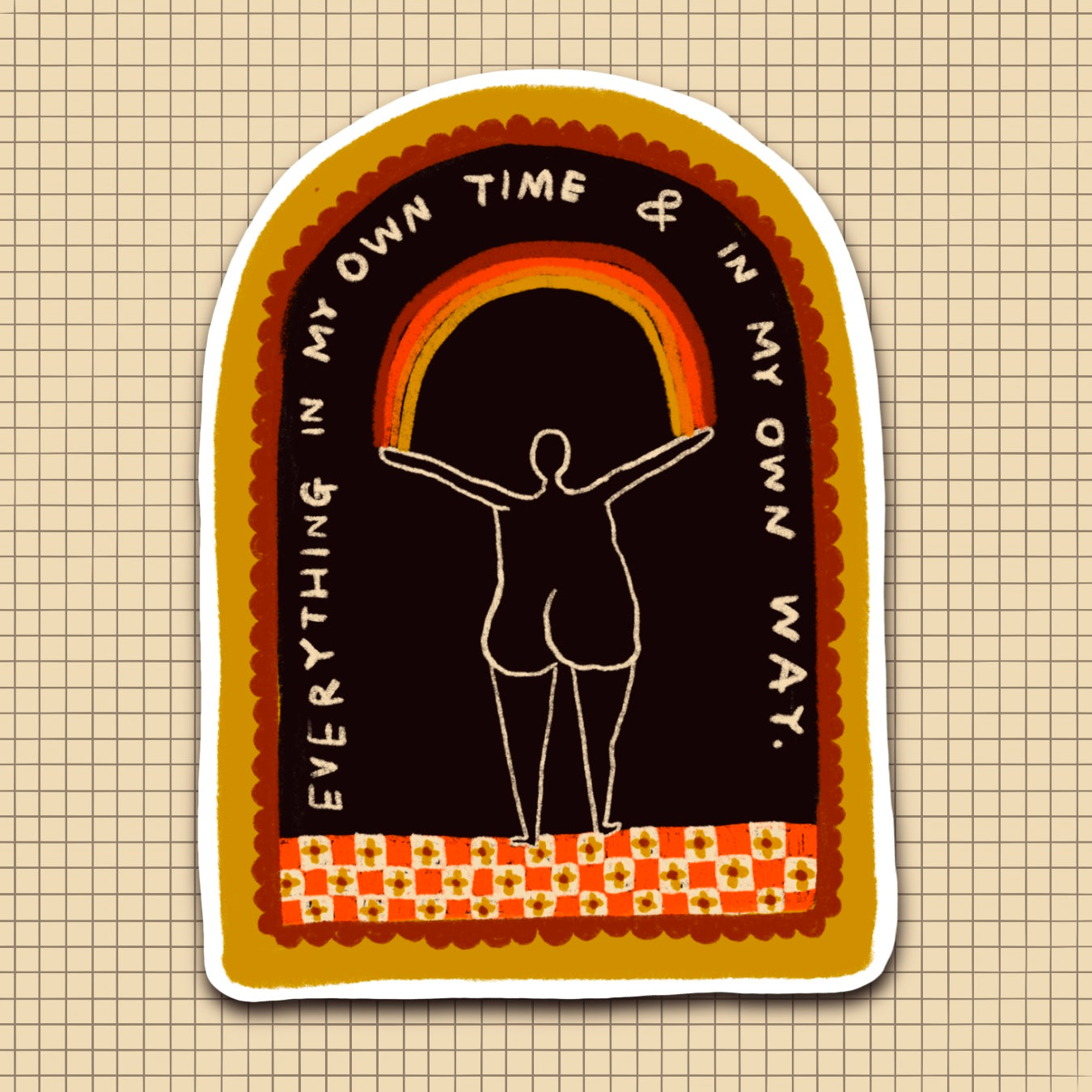 EVERYTHING IN MY OWN TIME AND WAY Sticker